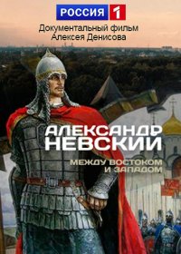 Александр Невский. Между Востоком и Западом