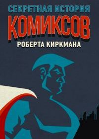 Секретная история комиксов Роберта Киркмана